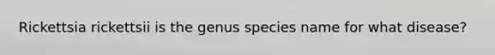 Rickettsia rickettsii is the genus species name for what disease?