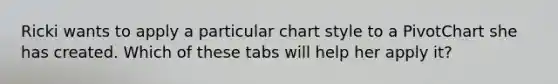 Ricki wants to apply a particular chart style to a PivotChart she has created. Which of these tabs will help her apply it?