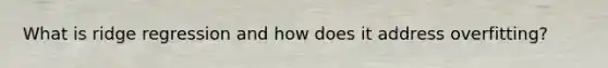 What is ridge regression and how does it address overfitting?