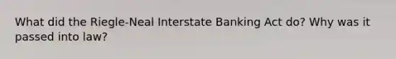 What did the Riegle-Neal Interstate Banking Act do? Why was it passed into law?