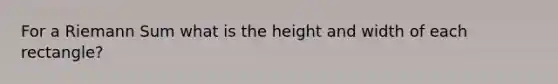 For a Riemann Sum what is the height and width of each rectangle?