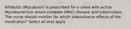 Rifabutin (Mycobutin) is prescribed for a client with active Mycobacterium avium complex (MAC) disease and tuberculosis. The nurse should monitor for which side/adverse effects of the medication? Select all that apply