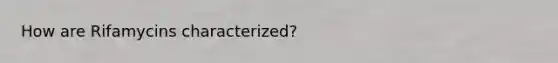 How are Rifamycins characterized?