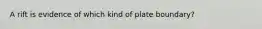 A rift is evidence of which kind of plate boundary?