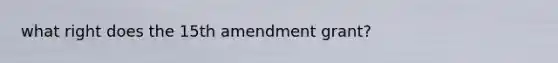 what right does the 15th amendment grant?