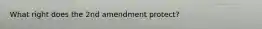 What right does the 2nd amendment protect?