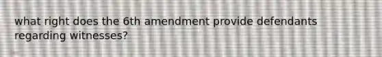 what right does the 6th amendment provide defendants regarding witnesses?