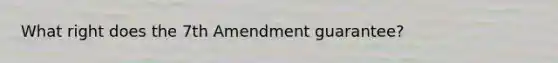 What right does the 7th Amendment guarantee?