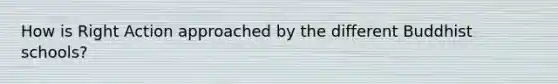 How is Right Action approached by the different Buddhist schools?