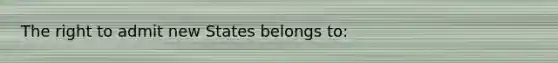 The right to admit new States belongs to: