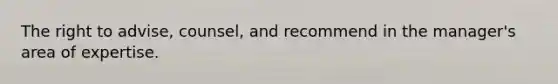 The right to advise, counsel, and recommend in the manager's area of expertise.