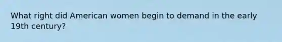 What right did American women begin to demand in the early 19th century?