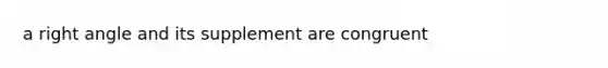 a <a href='https://www.questionai.com/knowledge/kIh722csLJ-right-angle' class='anchor-knowledge'>right angle</a> and its supplement are congruent