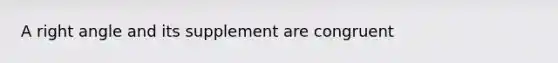 A <a href='https://www.questionai.com/knowledge/kIh722csLJ-right-angle' class='anchor-knowledge'>right angle</a> and its supplement are congruent