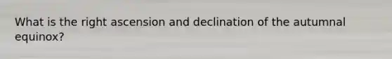 What is the right ascension and declination of the autumnal equinox?