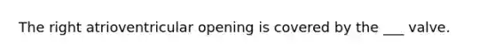 The right atrioventricular opening is covered by the ___ valve.