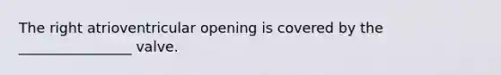 The right atrioventricular opening is covered by the ________________ valve.