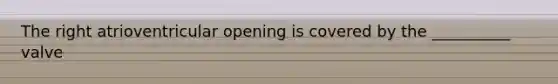 The right atrioventricular opening is covered by the __________ valve