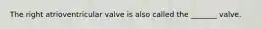 The right atrioventricular valve is also called the _______ valve.