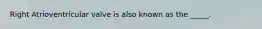 Right Atrioventricular valve is also known as the _____.