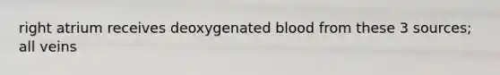 right atrium receives deoxygenated blood from these 3 sources; all veins