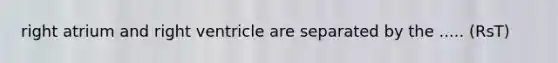 right atrium and right ventricle are separated by the ..... (RsT)
