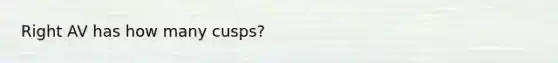Right AV has how many cusps?