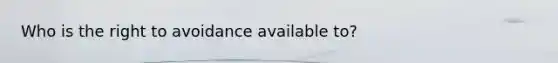 Who is the right to avoidance available to?