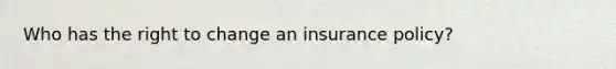 Who has the right to change an insurance policy?