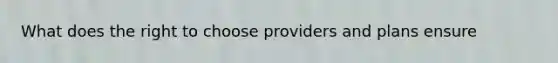 What does the right to choose providers and plans ensure