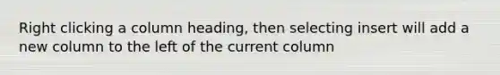 Right clicking a column heading, then selecting insert will add a new column to the left of the current column