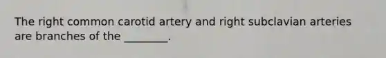 The right common carotid artery and right subclavian arteries are branches of the ________.
