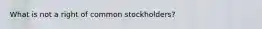 What is not a right of common stockholders?