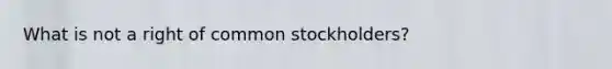 What is not a right of common stockholders?