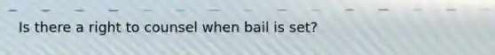 Is there a right to counsel when bail is set?