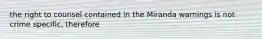 the right to counsel contained in the Miranda warnings is not crime specific, therefore