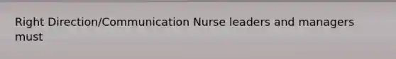 Right Direction/Communication Nurse leaders and managers must