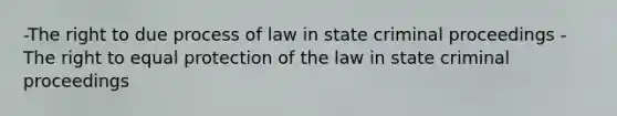 -The right to due process of law in state criminal proceedings -The right to equal protection of the law in state criminal proceedings