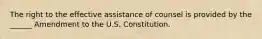 The right to the effective assistance of counsel is provided by the ______ Amendment to the U.S. Constitution.