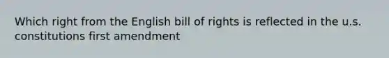 Which right from the English bill of rights is reflected in the u.s. constitutions first amendment