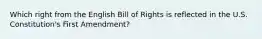 Which right from the English Bill of Rights is reflected in the U.S. Constitution's First Amendment?