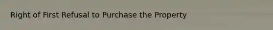 Right of First Refusal to Purchase the Property