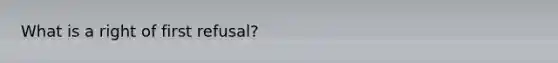 What is a right of first refusal?