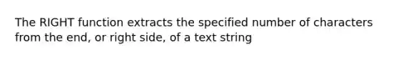 The RIGHT function extracts the specified number of characters from the end, or right side, of a text string