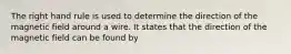 The right hand rule is used to determine the direction of the magnetic field around a wire. It states that the direction of the magnetic field can be found by