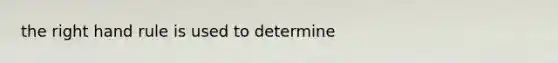 the right hand rule is used to determine
