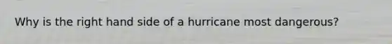 Why is the right hand side of a hurricane most dangerous?