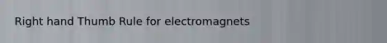 Right hand Thumb Rule for electromagnets