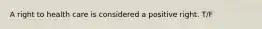 A right to health care is considered a positive right. T/F