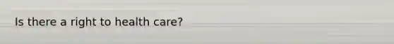 Is there a <a href='https://www.questionai.com/knowledge/k3SSBlHfH8-right-to-health' class='anchor-knowledge'>right to health</a> care?